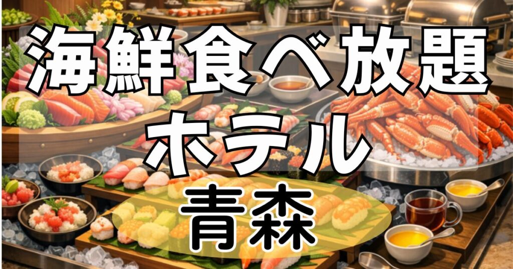 【青森】海鮮食べ放題が楽しめるホテル６選！刺身,浜焼き,カニ,ホタテの美味しい宿たち